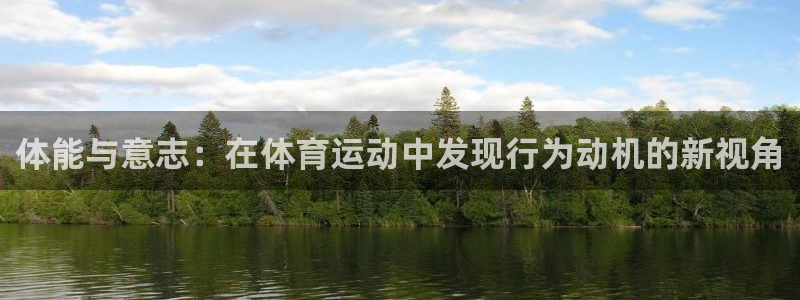 xc体育app官方网站：体能与意志：在体育运动中发现行为动机的新视角